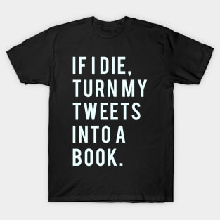 If I Die turn my tweets into a book T-Shirt